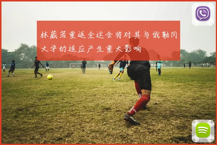 林葳若重返全运会将对其与俄勒冈大学的适应产生重大影响