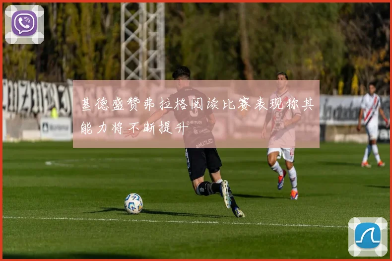 基德盛赞弗拉格阅读比赛表现称其能力将不断提升
