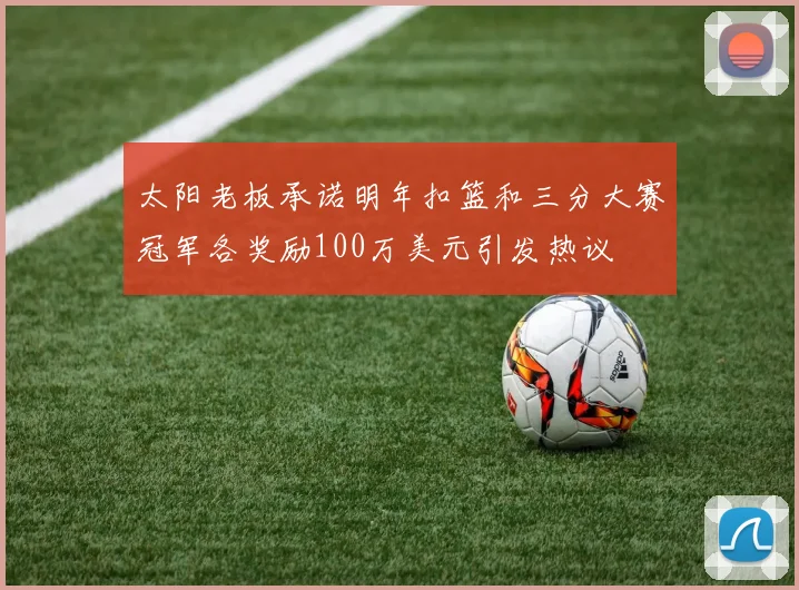 太阳老板承诺明年扣篮和三分大赛冠军各奖励100万美元引发热议