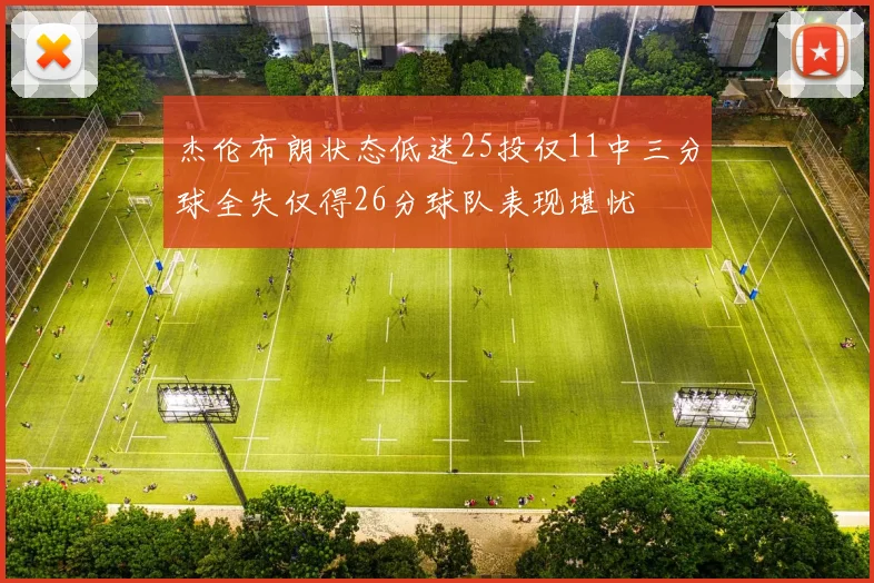 杰伦布朗状态低迷25投仅11中三分球全失仅得26分球队表现堪忧